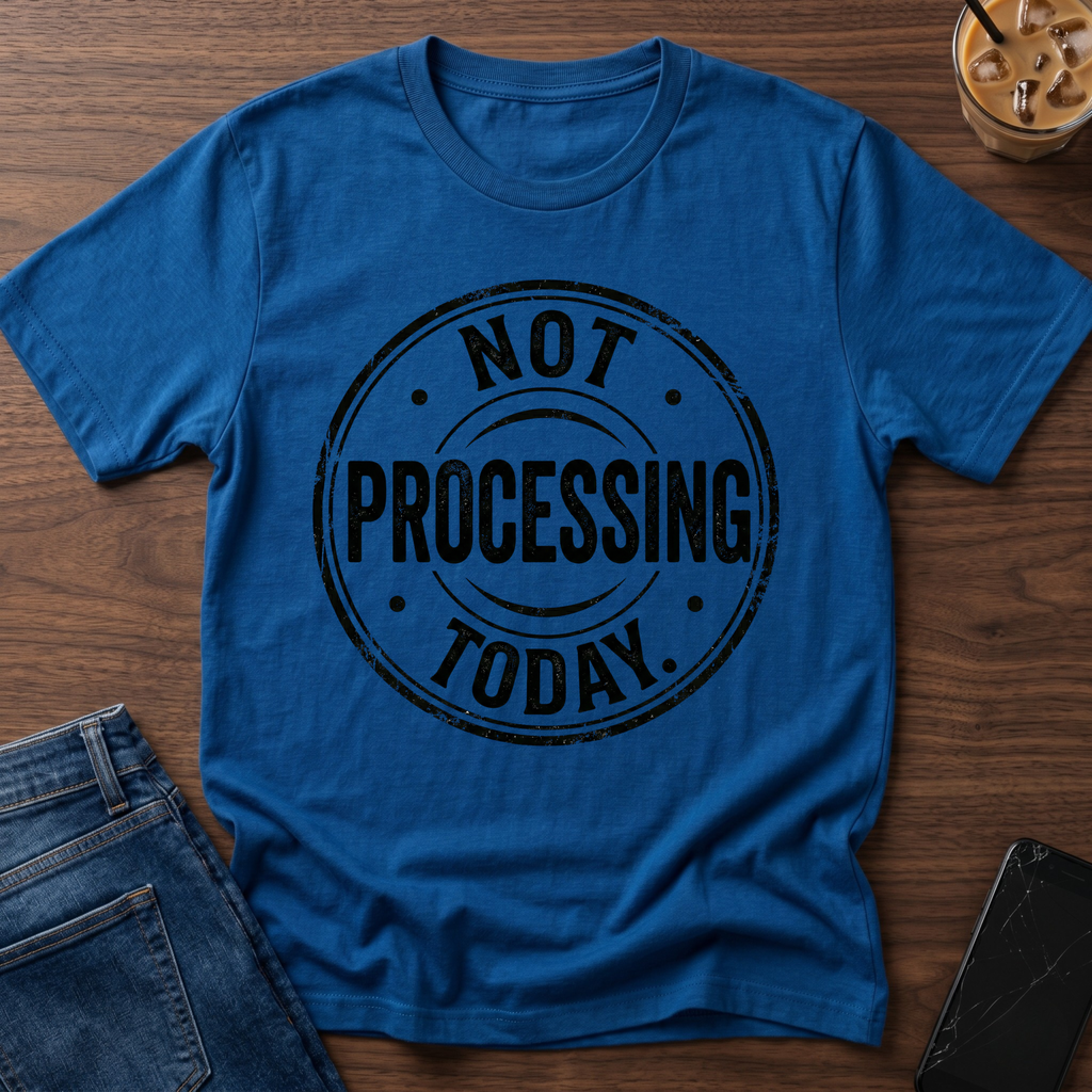 Not Processing Today T-Shirt
