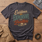 Existence is Expensive T-Shirt