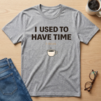 I Used To Have Time (I Think) T-Shirt