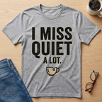 I Miss Quiet A Lot T-Shirt
