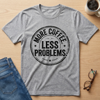 More Coffee Less Problems T-Shirt
