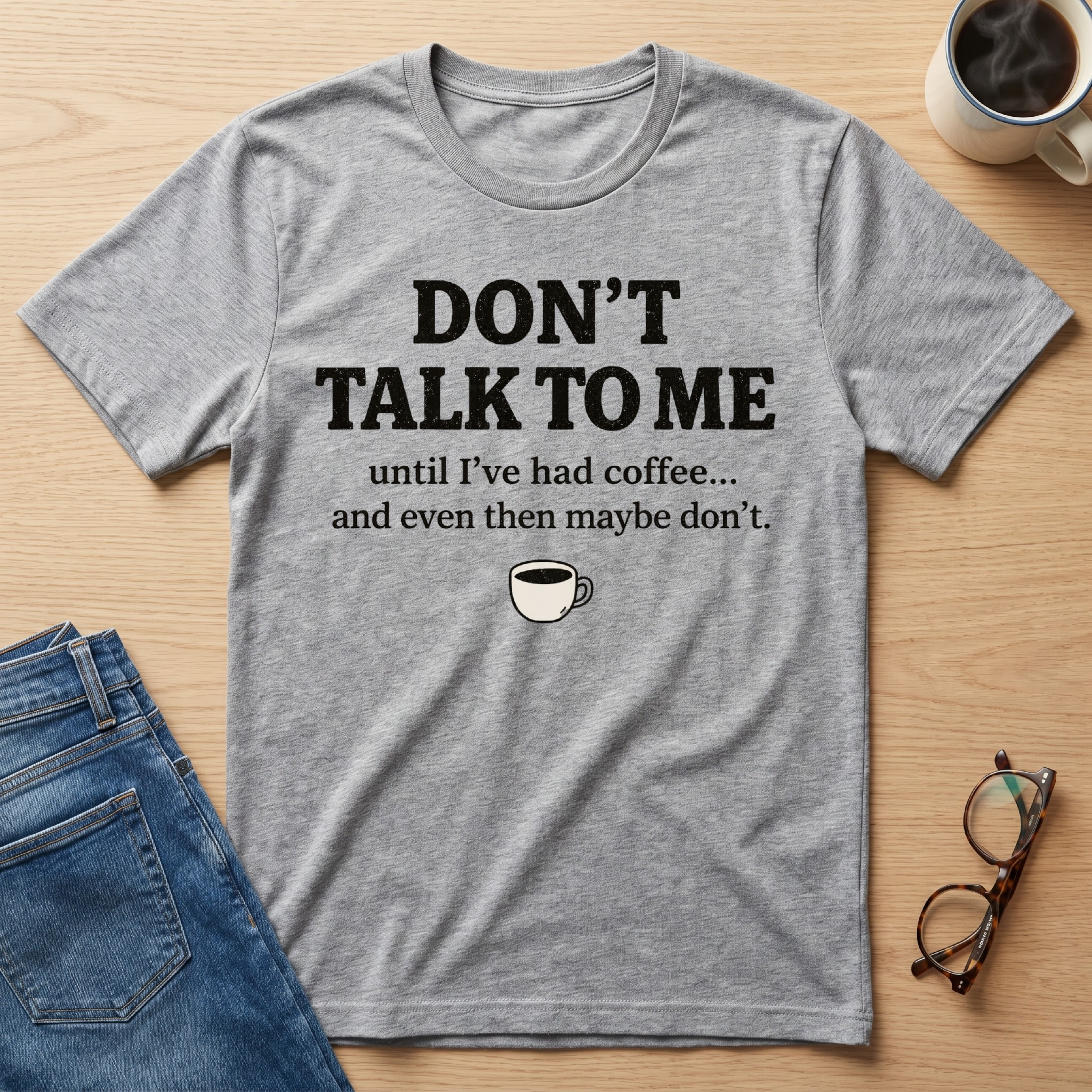 Don't Talk to Me Until I've Had Coffee T-Shirt