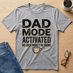Dad Mode Activated (no idea what I'm doing) T-Shirt