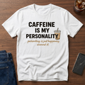 Caffeine is my personality T-Shirt