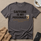 Caffeine is my personality T-Shirt