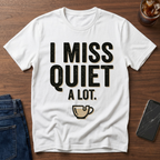I Miss Quiet A Lot T-Shirt