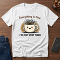 Everything is Fine Just Tired T-Shirt