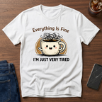 Everything is Fine Just Tired T-Shirt