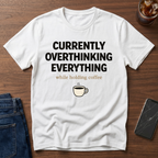 Currently Overthinking Everything While Holding Coffee T-Shirt