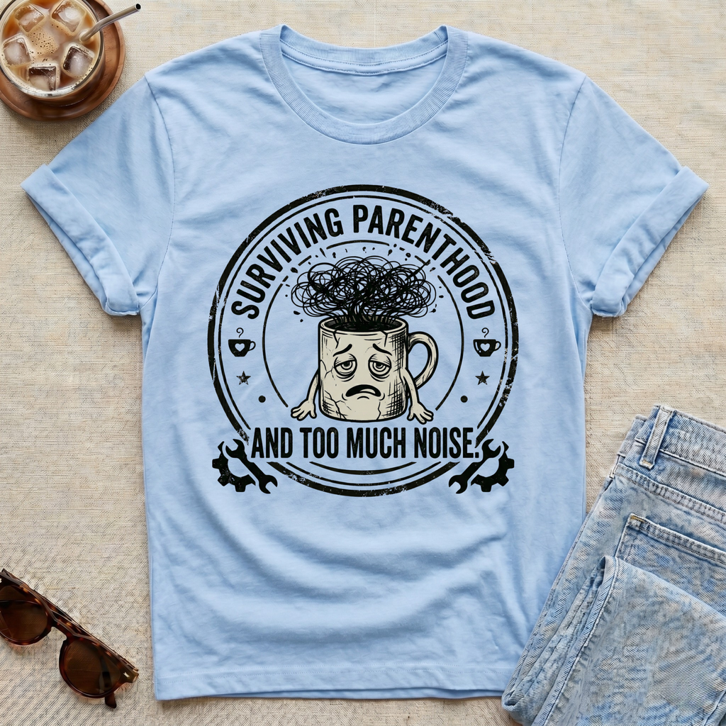 Surviving Parenthood and Too Much Noise T-Shirt