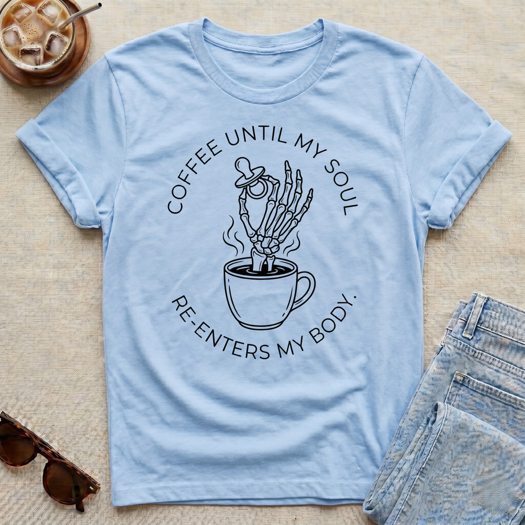 Coffee Until My Soul Re-Enters My Body T-Shirt
