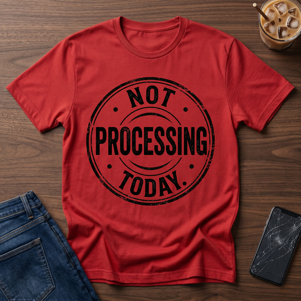 Not Processing Today T-Shirt