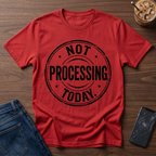 Not Processing Today T-Shirt