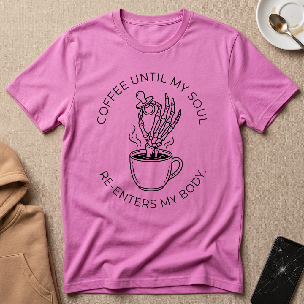 Coffee Until My Soul Re-Enters My Body T-Shirt