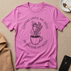 Coffee Until My Soul Re-Enters My Body T-Shirt