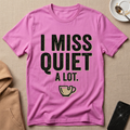 I Miss Quiet A Lot T-Shirt
