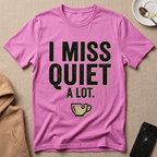 I Miss Quiet A Lot T-Shirt