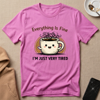 Everything is Fine Just Tired T-Shirt