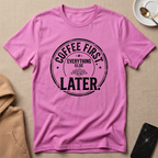 Coffee First Everything Else Later T-Shirt