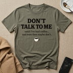 Don't Talk to Me Until I've Had Coffee T-Shirt
