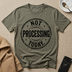 Not Processing Today T-Shirt